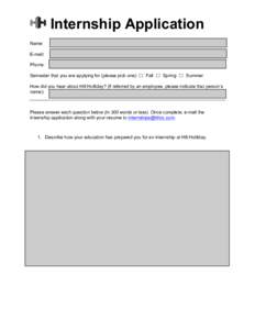 Internship Application Name: E-mail: Phone: Semester that you are applying for (please pick one): ☐ Fall ☐ Spring ☐ Summer How did you hear about Hill Holliday? (If referred by an employee, please indicate that per