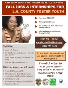 GAIN WORK EXPERIENCE ● BUILD JOB SKILLS ● EARN $$  FALL JOBS & INTERNSHIPS FOR L.A. COUNTY FOSTER YOUTH Earn around $1,000! Work up to 120 hours