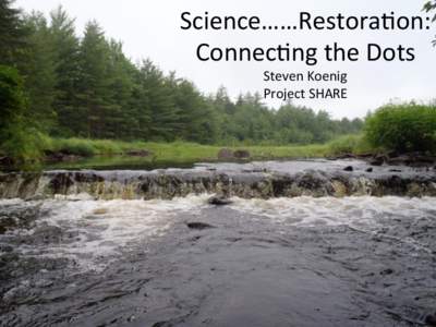 Science……Restora-on:	
   Connec-ng	
  the	
  Dots	
   Steven	
  Koenig	
   Project	
  SHARE	
    	
  