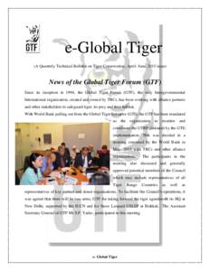 e-Global Tiger (A Quarterly Technical Bulletin on Tiger Conservation, April- June, 2015 issue) News of the Global Tiger Forum (GTF) Since its inception in 1994, the Global Tiger Forum (GTF), the only Intergovernmental In