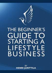 The Beginner’s Guide to Starting a Lifestyle Business  ! Copyright © Henri Junttila, http://www.wakeupcloud.com/!
