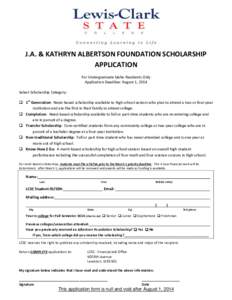 J.A. & KATHRYN ALBERTSON FOUNDATION SCHOLARSHIP APPLICATION For Undergraduate Idaho Residents Only Application Deadline: August 1, 2014 Select Scholarship Category:  1st Generation: Need-based scholarship available to