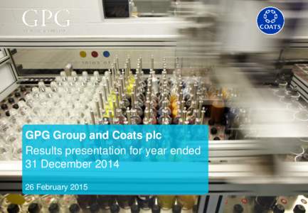 GPG Group and Coats plc Results presentation for year ended 31 December[removed]February 2015  Disclaimer