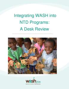 Integrating WASH into NTD Programs: A Desk Review The WASHplus project supports healthy households and communities by creating and delivering interventions that lead to improvements in access, practices, and health outc