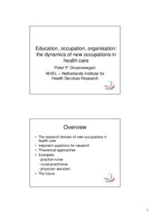 Education, occupation, organisation: the dynamics of new occupations in health care Peter P. Groenewegen NIVEL – Netherlands Institute for Health Services Research