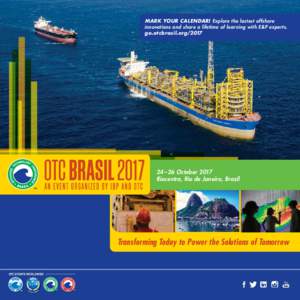 MARK YOUR CALENDAR! Explore the lastest offshore innovations and share a lifetime of learning with E&P experts. go.otcbrasil.org – 26 October 2017 Riocentro, Rio de Janeiro, Brazil