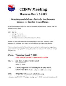 CCINW Meeting Thursday, March 7, 2013 What Advances in Software Can Do for Your Company Speaker: Joe Kowalski - ServiceMonster Joe will outline the most important software technology for your cleaning business, now and f