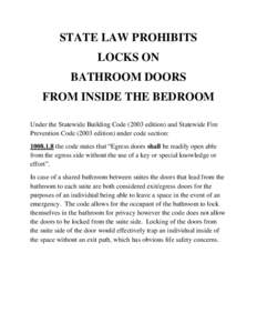 STATE LAW PROHIBITS LOCKS ON BATHROOM DOORS FROM INSIDE THE BEDROOM Under the Statewide Building Codeedition) and Statewide Fire Prevention Codeedition) under code section: