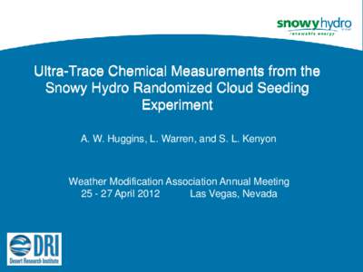 Ultra-Trace Chemical Measurements from the Snowy Hydro Randomized Cloud Seeding Experiment A. W. Huggins, L. Warren, and S. L. Kenyon  Weather Modification Association Annual Meeting