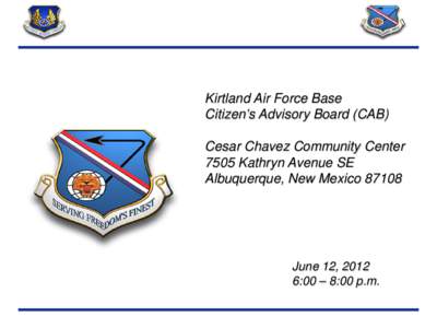 Kirtland Air Force Base Citizen’s Advisory Board (CAB) Cesar Chavez Community Center 7505 Kathryn Avenue SE Albuquerque, New Mexico 87108