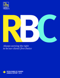 RBC Always earning the right to be our clients’ first choice ROYAL BANK OF CANADA ANNUAL REPORT 2013