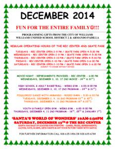 DECEMBER 2014 FUN FOR THE ENTIRE FAMILY!!! PROGRAMMING GIFTS FROM THE CITY OF WILLIAMS WILLIAMS UNIFIED SCHOOL DISTRICT 2 & ARMANDO PADILLA REGULAR OPERATING HOURS OF THE REC CENTER AND SKATE PARK TUESDAYS – REC CEN