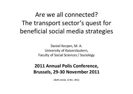 Are we all connected? The transport sector‘s quest for beneficial social media strategies Daniel Kerpen, M. A. University of Kaiserslautern, Faculty of Social Sciences / Sociology