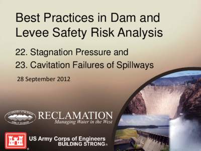 Best Practices in Dam and Levee Safety Risk Analysis 22. Stagnation Pressure and 23. Cavitation Failures of Spillways 28 September 2012