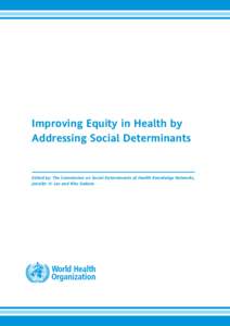 Improving Equity in Health by Addressing Social Determinants Edited by: The Commission on Social Determinants of Health Knowledge Networks, Jennifer H. Lee and Ritu Sadana