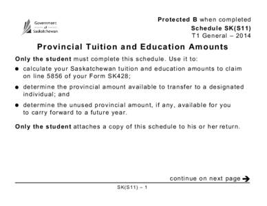 Protected B when completed Schedule SK(S11) T1 General – 2014 Provincial Tuition and Education Amounts Only the student must complete this schedule. Use it to: