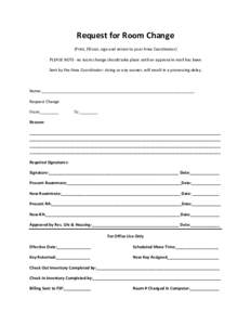 Request for Room Change (Print, fill out, sign and return to your Area Coordinator) PLEASE NOTE- no room change should take place until an approval e-mail has been Sent by the Area Coordinator- doing so any sooner, will 