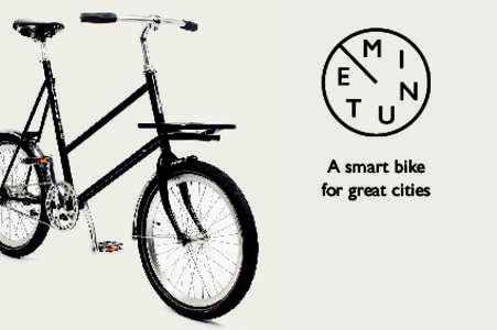 A smart bike for great cities The ultimate city ride Minute is not just your ordinary bike. It’s a smart city bike. We believe bikes are
