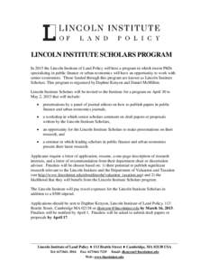 LINCOLN INSTITUTE SCHOLARS PROGRAM In 2015 the Lincoln Institute of Land Policy will host a program in which recent PhDs specializing in public finance or urban economics will have an opportunity to work with senior econ