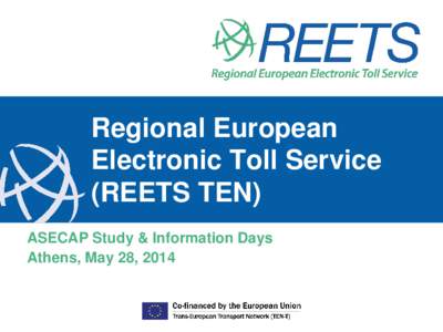 Regional European Electronic Toll Service (REETS TEN) ASECAP Study & Information Days Athens, May 28, 2014
