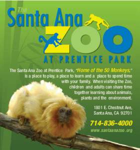 The  The Santa Ana Zoo at Prentice Park, “Home of the 50 Monkeys,” is a place to play, a place to learn and a place to spend time with your family. When visiting the Zoo, children and adults can share time