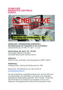 EINBLICKE «BEGREIFBARE BAUKUNST» Die Bedeutung von Türgriffen in der Architektur Gastausstellung von FSB: 27. April - 6. Juni Donnerstag, 26. April, Uhr Vernissage, Referat und Apéro Schweizer Baumuster-Centr