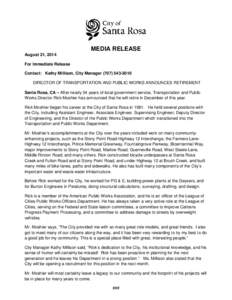 MEDIA RELEASE August 21, 2014 For Immediate Release Contact: Kathy Millison, City Manager[removed]DIRECTOR OF TRANSPORTATION AND PUBLIC WORKS ANNOUNCES RETIREMENT Santa Rosa, CA – After nearly 34 years of local 