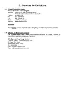 5. Services for Exhibitors 5.1. Official Freight Forwarder Hansen Exhibition Forwarding Ltd. Address: Room 1313, New Commerce Centre, 19 On Sum Street, Siu Lek Yuen, Shatin, N.T.