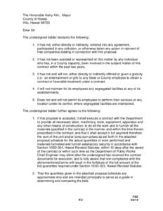 The Honorable Harry Kim, Mayor County of Hawaii Hilo, Hawaii[removed]Dear Sir: The undersigned bidder declares the following: 1. It has not, either directly or indirectly, entered into any agreement,