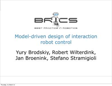 Model-driven design of interaction robot control Yury Brodskiy, Robert Wilterdink, Jan Broenink, Stefano Stramigioli  Thursday, 15, March 12