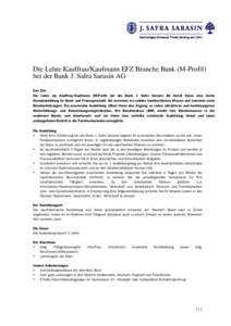 Die Lehre Kauffrau/Kaufmann EFZ Branche Bank (M-Profil) bei der Bank J. Safra Sarasin AG Das Ziel Die Lehre als Kauffrau/Kaufmann (M-Profil) bei der Bank J. Safra Sarasin AG bietet Ihnen eine breite Grundausbildung im Ba