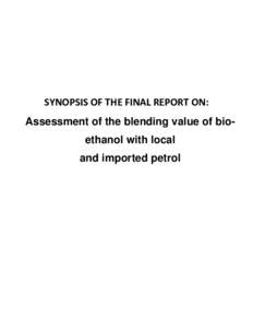 SYNOPSIS OF THE FINAL REPORT ON: Assessment of the blending value of bioethanol with local and imported petrol Confidentiality Statement The data, results and models culminating from the Bio-ethanol determination study 