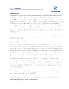 CASE STUDY THE CHALLENGE One of the world’s largest insurance companies transfers its updated customer database from its US Home office to its UK offices on a daily basis. Transfers are done at night to minimize interf