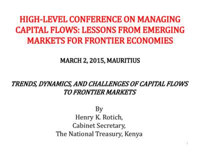 Trends, Dynamics, and Challenges of Capital Flows to Frontier Markets, by Henry K. Rotich, Cabinet Secretary, The National Treasury, Kenya - Managing Capital Flows Conference, Mauritius, March 2, 2015