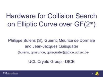 Hardware for Collision Search m on Elliptic Curve over GF(2 ) Philippe Bulens (S), Guerric Meurice de Dormale and Jean-Jacques Quisquater {bulens, gmeurice, quisquater}@dice.ucl.ac.be