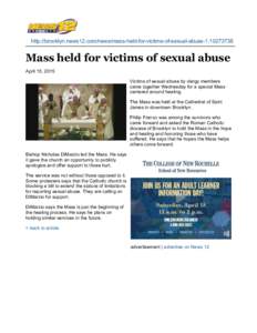 http://brooklyn.news12.com/news/mass-held-for-victims-of-sexual-abuseMass held for victims of sexual abuse April 15, 2015 Victims of sexual abuse by clergy members came together Wednesday for a special Mass