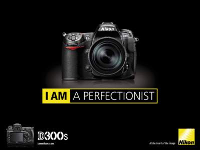 I AM A PERFECTIONIST  iamnikon.com Exceptional Agility. Creative Command.