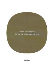 Dentsu Annual Report For the Year Ended March 31, 2011 Dentsu Group Corporate Philosophy