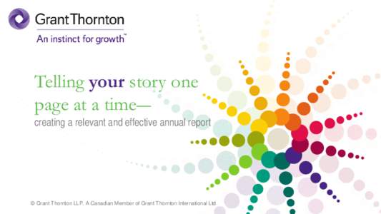 Telling your story one page at a time― creating a relevant and effective annual report  © Grant Thornton LLP. A Canadian Member of Grant Thornton International Ltd