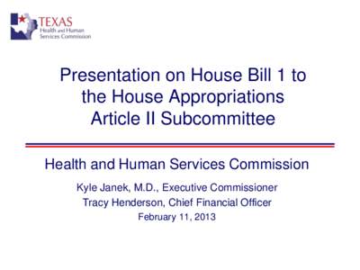 Presentation on House Bill 1 to the House Appropriations Article II Subcommittee Health and Human Services Commission Kyle Janek, M.D., Executive Commissioner Tracy Henderson, Chief Financial Officer