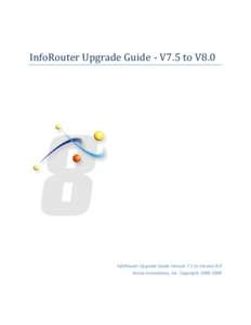 InfoRouter Upgrade Guide - V7.5 to V8.0  InfoRouter Upgrade Guide Version 7.5 to Version 8.0 Active Innovations, Inc. Copyright[removed]  InfoRouter Upgrade Guide - V7.5 to V8.0