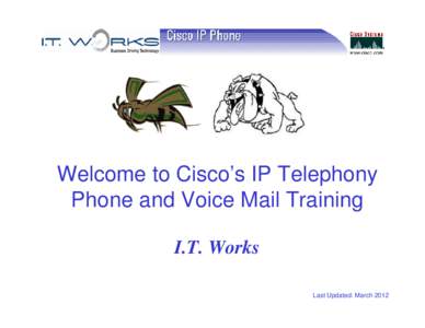 Welcome to Cisco’s IP Telephony Phone and Voice Mail Training I.T. Works Last Updated: March 2012  Features and Benefits
