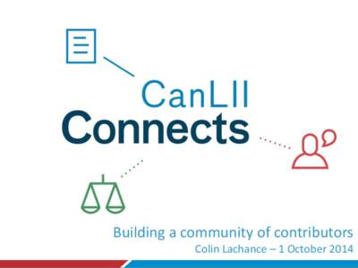 Building a community of contributors Colin Lachance – 1 October 2014 • Canada • CanLII • Legal Blogging