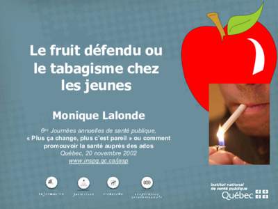 Le fruit défendu ou le tabagisme chez les jeunes Monique Lalonde 6es Journées annuelles de santé publique, « Plus ça change, plus c’est pareil » ou comment