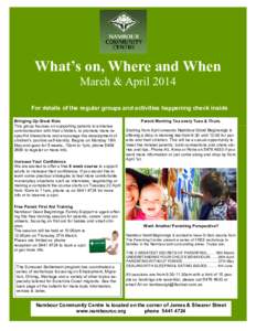 What’s on, Where and When March & April 2014 For details of the regular groups and activities happening check inside Bringing Up Great Kids This group focuses on supporting parents to enhance communication with their c