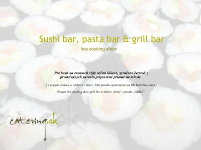 Sushi bar, pasta bar & grill bar live cooking show Pre hostí na eventoch vždy veľmi lákavé, zaručene čerstvé, z prvotriednych surovín pripravené priamo na mieste. ( v prípade záujmu o niektorý z barov, Vám 