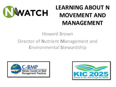 LEARNING ABOUT N MOVEMENT AND MANAGEMENT Howard Brown Director of Nutrient Management and Environmental Stewardship