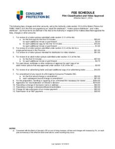 FEE SCHEDULE Film Classification and Video Approval (Effective March 1, 2013) The following fees, charges and other amounts, set by the Authority under section 12.6 of the Motion Picture Act RSBC 1996 C.314 (the Act) are