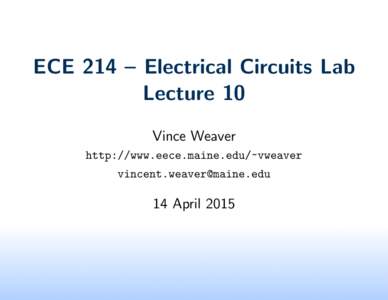 ECE 214 – Electrical Circuits Lab Lecture 10 Vince Weaver http://www.eece.maine.edu/~vweaver 
