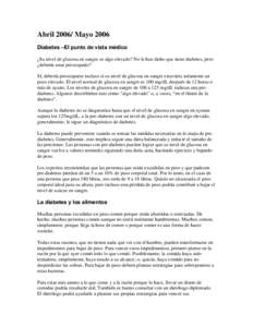 Abril[removed]Mayo 2006 Diabetes –El punto de vista médico ¿Su nivel de glucosa en sangre es algo elevado? No le han dicho que tiene diabetes, pero ¿debería estar preocupado? Sí, debería preocuparse incluso si su n